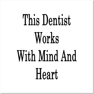 This Dentist Works With Mind And Heart Posters and Art